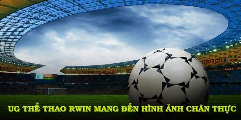 UG thể thao RWIN mang đến hình ảnh chân thực từ các trận đấu đỉnh cao